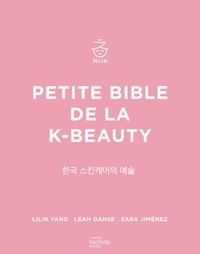 Lilin Yang et Leah Ganse - Petite bible de la K-beauty - Tout savoir sur la beauté à la coréenne.