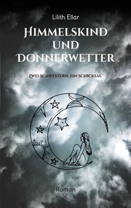 Lilith Ellar - Himmelskind und Donnerwetter - Zwei Schwestern, ein Schicksal.