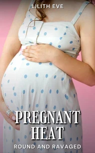 Pregnant Heat (Round and Ravaged)