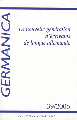 Elfie Poulain - Germanica N° 39/2006 : La nouvelle génération d'écrivains de langue allemande.