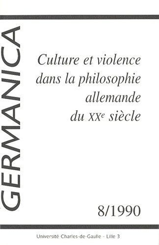 Jean Quillien et Gilbert Kirscher - Germanica N° 8/1990 : Culture et violence dans la philosophie allemande du XXe siècle.