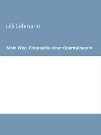 Lilli Lehmann et Gabriel Arch - Mein Weg. Biographie einer Opernsängerin.