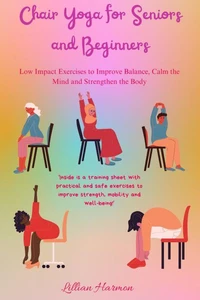 Chair Yoga for Senior and Beginners:        Low-Impact Exercises to Improve Balance,          Calm the Mind, and Strengthen the Body.