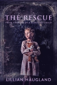 Google ebooks téléchargement gratuit ipad The Rescue: From The Eyes Of A Bleeding Child par Lillian Haugland