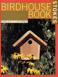 Lillian Q. Stokes et Donald Stokes - The Complete Birdhouse Book - The Easy Guide to Attracting Nesting Birds.