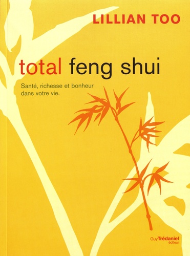 Total Feng Shui. Santé, richesse et bonheur dans votre vie