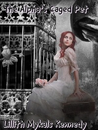  Lillith Mykals Kennedy - The Alpha's Caged Pet - The Alpha's Caged Pet.