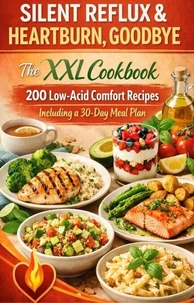 SILENT REFLUX &amp; HEARTBURN, GOODBYE   The XXL Cookbook — 200 Low-Acid Comfort Recipes Including a 30-Day Meal Plan