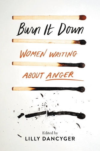 Burn It Down. Women Writing about Anger