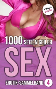 1000 Seiten geiler Sex - Verführerisch heiß! (Erotik ab 18, unzensiert)