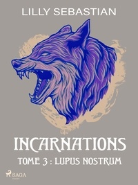 Lilly Sebastian - Incarnations - Tome 3 : Lupus Nostrum.