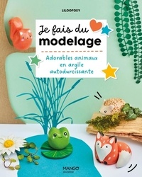 Je fais du modelage - Adorables animaux en argile autodurcissante