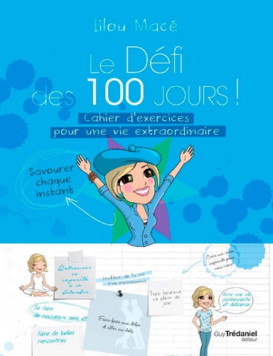 Lilou Macé - Le défi des 100 jours ! - Cahier d'exercices pour une vie extraordinaire.
