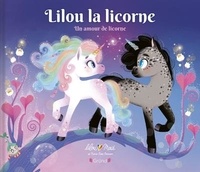 Lilou Macé et Marie-Rose Boisson - Lilou la licorne - Un amour de licorne.