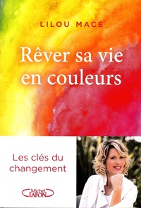 Lilou Macé - Rêver sa vie en couleurs - Les clés du changement.