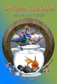 Lord Vögelchen &amp; Lady Goldfisch, Destination Freiheit