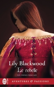 Lily Blackwood - Les frères Kincaid Tome 2 : Le rebelle.