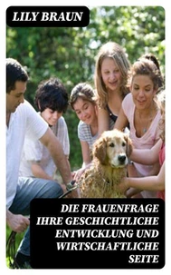 Die Frauenfrage ihre geschichtliche Entwicklung und wirtschaftliche Seite