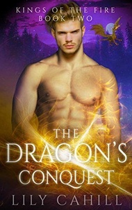  Lily Cahill - The Dragon's Conquest: A Paranormal Dragon Shifter Romance - Kings of the Fire, #2.