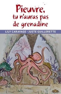 Lily Caravage et Juste Guillerette - Pieuvre, tu n'auras pas  de grenadine.
