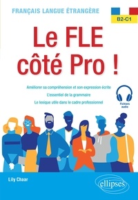 Téléchargement gratuit d'un ebook pdf Français langue étrangère. Le FLE côté Pro ! B2-C1 en francais  par Lily Chaar 9782340074736