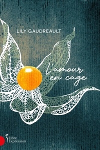 Lily Gaudreault - L'Amour en cage.