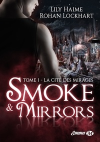 Lily Haime et Rohan Lockhart - Smoke & Mirrors Tome 1 : La cité des mirages.