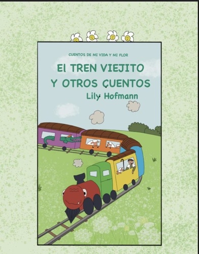  Lily Hofmann - El Tren Viejito y otros cuentos - Cuentos de mi Vida y mi Flor, #1.