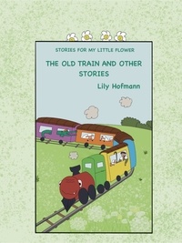  Lily Hofmann - The Old Train and other stories - Stories for my Little Flower, #1.