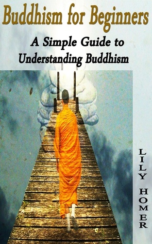  Lily Homer - Buddhism for Beginners: A Simple Guide to Understanding Buddhism.