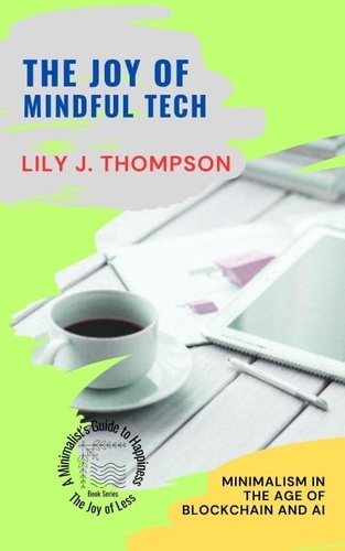  Lily J. Thompson - The Joy of Mindful Tech:  Minimalism in the Age of Blockchain and AI - The Joy of Less: A Minimalist's Guide to Happiness, #2.