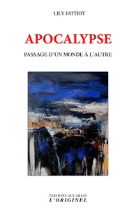Lily Jattiot - Apocalypse - Passage d'un monde à l'autre.