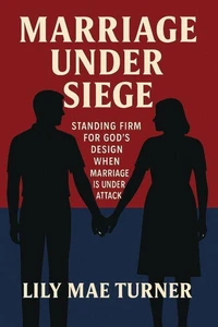 Marriage Under Siege: A 30 Day Devotional Standing Firm for God’s Design When Marriage is Under Attack