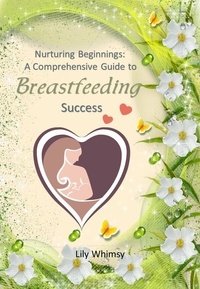  Lily Whimsy - "Nurturing Beginnings:  A Comprehensive Guide to Breastfeeding Success".