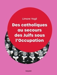 Limore Yagil - Des catholiques au secours des Juifs sous l'Occupation.