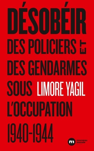 Désobéir. Des policiers et des gendarmes sous l'occupation (1940-1944)