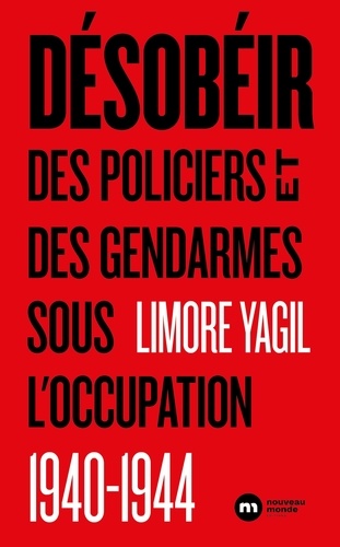 Désobéir. Des policiers et des gendarmes sous l'Occupation 1940-1944