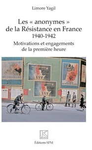 Limore Yagil - Les "anonymes" de la Résistance en France (1940-1942) - Motivations et engagements de la première heure.