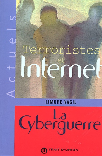 Limore Yagil - Terroristes et Internet. - La cyberguerre.