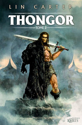 Lin Carter - Thongor Tome 2 : Thongor et la cité des magiciens ; Thongor à la fin des temps ; Thongor contre les pirates de Tarakus.
