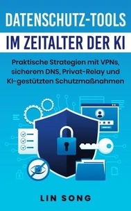 Datenschutz-Tools im Zeitalter der KI: Praktische Strategien mit VPNs, sicherem DNS, Privat-Relay und KI-gestützten Schutzmaßnahmen