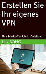 Erstellen Sie Ihr eigenes VPN: Eine Schritt-für-Schritt-Anleitung