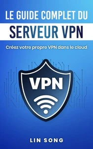 Le guide complet du serveur VPN: Créez votre propre VPN dans le cloud