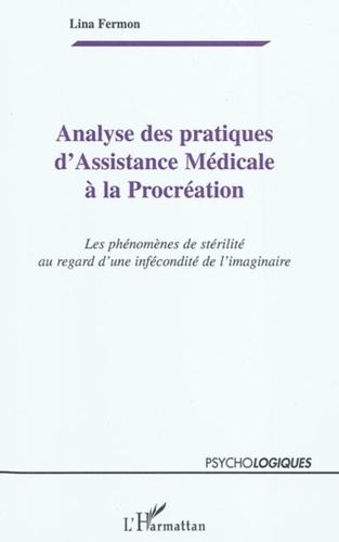 Lina Fermon - Analyse des pratiques d'Assistance Médicale à la Procréation - Les phénomènes de stérilité au regard d'une infécondité de l'imaginaire.