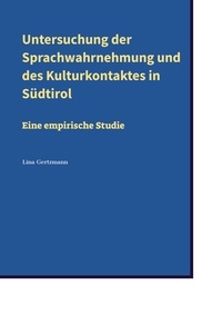 Lina Gertzmann - Untersuchung der Sprachwahrnehmung und des Kulturkontaktes in Südtirol - Eine empirische Studie.
