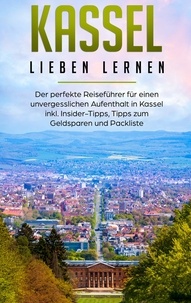 Lina Klein - Kassel lieben lernen: Der perfekte Reiseführer für einen unvergesslichen Aufenthalt in Kassel inkl. Insider-Tipps, Tipps zum Geldsparen und Packliste.
