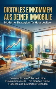 Digitales Einkommen aus deiner Immobilie: Moderne Strategien für Hausbesitzer