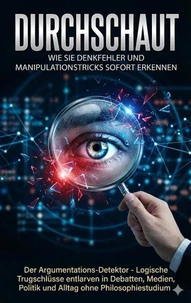 Durchschaut: Wie Sie Denkfehler und Manipulationstricks sofort erkennen