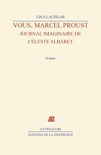 Lina Lachgar - Vous, Marcel Proust - Journal imaginaire de Céleste Albaret.