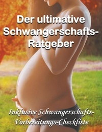 Lina Mauberger et Dana Knechter - Der ultimative Schwangerschafts-Ratgeber - Inklusive Schwangerschafts-Vorbereitungs-Checkliste als Bonus.